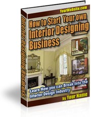 How To Start Your Own Interior Designing Business Resale Rights Ebook